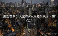 围观群众：天堂WWW资源笑疯了 · 爆点24