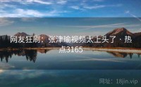 网友狂刷：张津瑜视频太上头了 · 热点3165