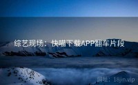 综艺现场：快喵下载APP翻车片段