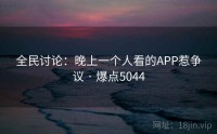全民讨论：晚上一个人看的APP惹争议 · 爆点5044