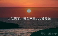 大瓜来了：黄金网站app被曝光