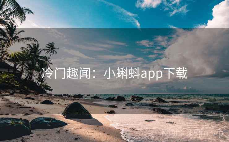 冷门趣闻:小蝌蚪app下载 冷门趣闻:小蝌蚪app下载